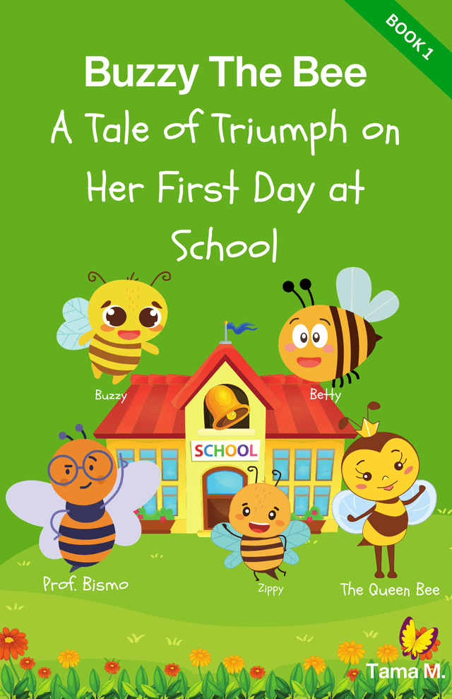 Buzzy The Bee, A Tale of Triumph on Her First Day at School Book 1